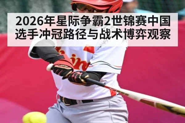 2026年星际争霸2世锦赛中国选手冲冠路径与战术博弈观察